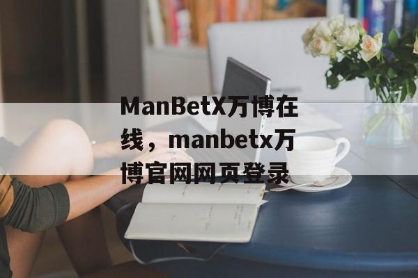 ManBetX万博在线，manbetx万博官网网页登录